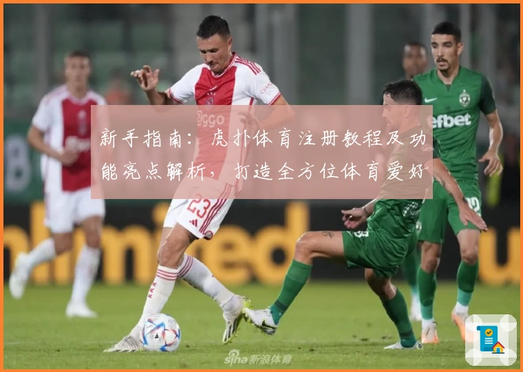 新手指南：虎扑体育注册教程及功能亮点解析，打造全方位体育爱好者交流阵地
